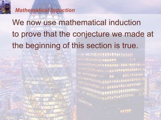 Mathematical Induction
We now use mathematical induction
to prove that the conjecture we made at
the beginning of this section is true.
 