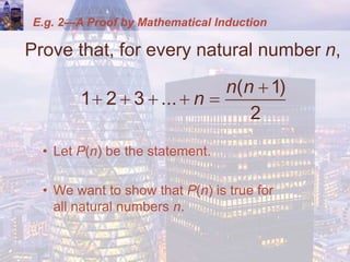 E.g. 2—A Proof by Mathematical Induction
Prove that, for every natural number n,
• Let P(n) be the statement.
• We want to show that P(n) is true for
all natural numbers n.
( 1)
1 2 3 ...
2
n n
n

    
 
