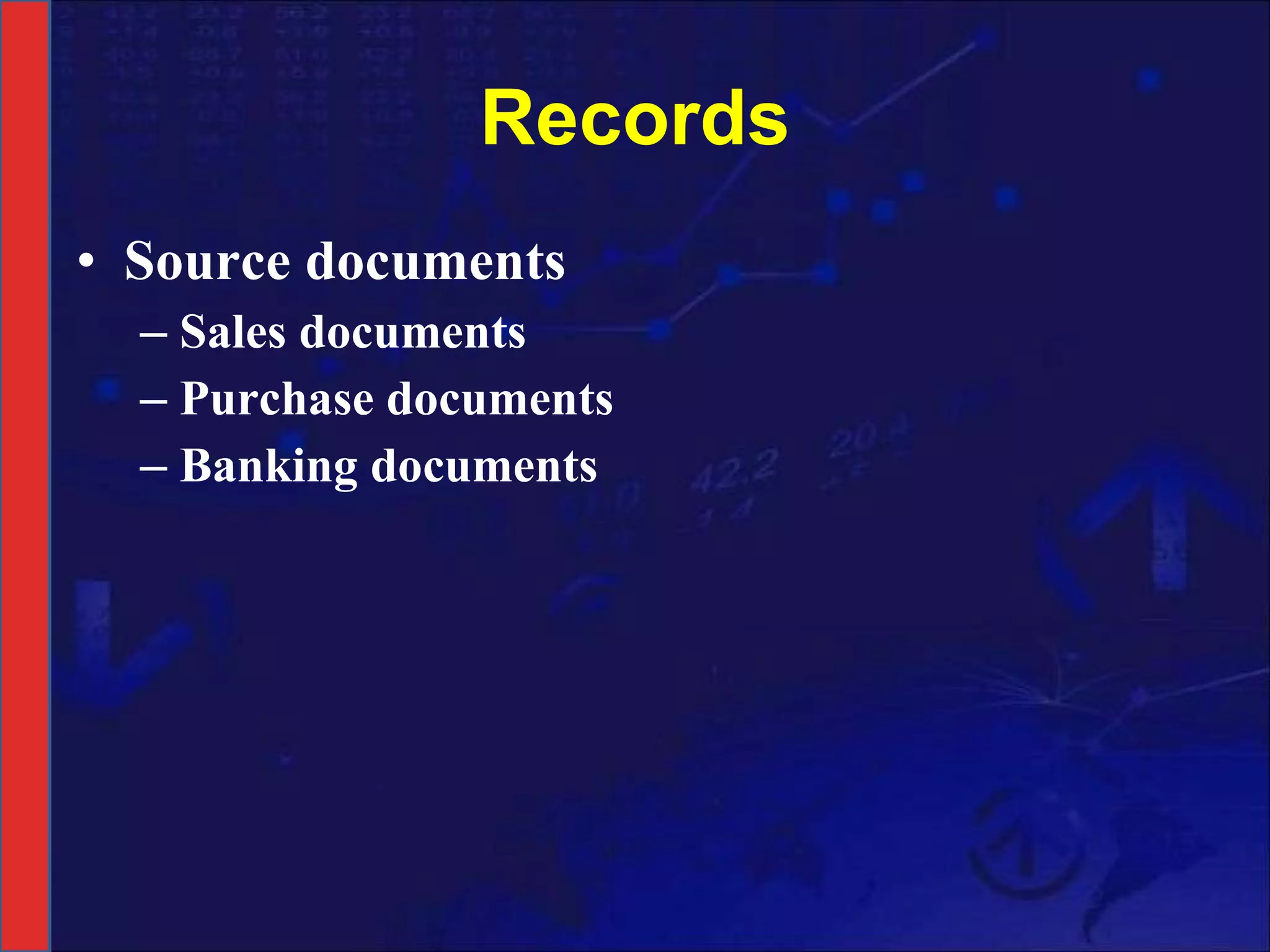 Records Source documents Sales documents Purchase documents Banking documents 