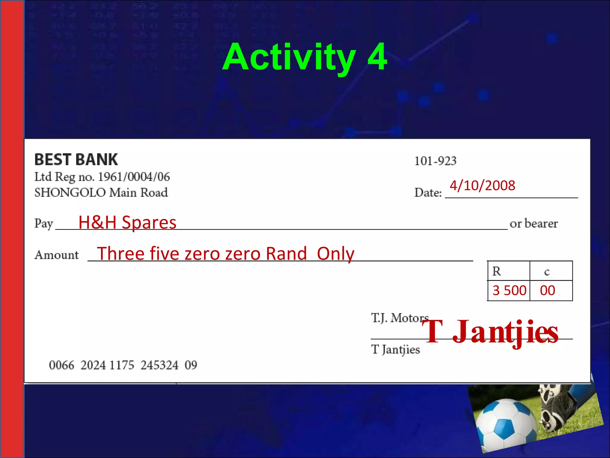 Activity 4 H&H Spares 4/10/2008 Three five zero zero Rand  Only  3 500 00 T Jantjies 