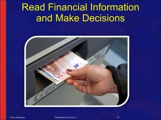 Read Financial Information
             and Make Decisions




Future Managers   Mathematical Literacy 2   20
 