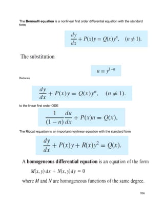 956
The Bernoulli equation is a nonlinear first order differential equation with the standard
form
Reduces
to the linear first order ODE
The Riccati equation is an important nonlinear equation with the standard form
 