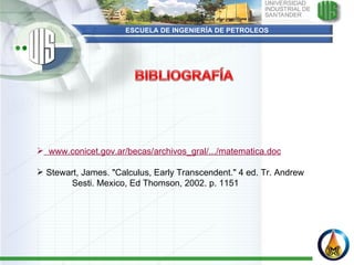 ESCUELA DE INGENIERÍA DE PETROLEOS   www.conicet.gov.ar/becas/archivos_gral/.../matematica.doc   Stewart, James. "Calculus, Early Transcendent." 4 ed. Tr. Andrew  Sesti. Mexico, Ed Thomson, 2002. p. 1151 