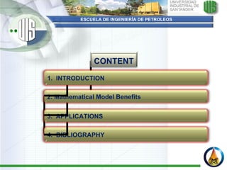 ESCUELA DE INGENIERÍA DE PETROLEOS CONTENT 4.  BIBLIOGRAPHY 3.  APPLICATIONS 2. Mathematical Model Benefits 1.  INTRODUCTION  