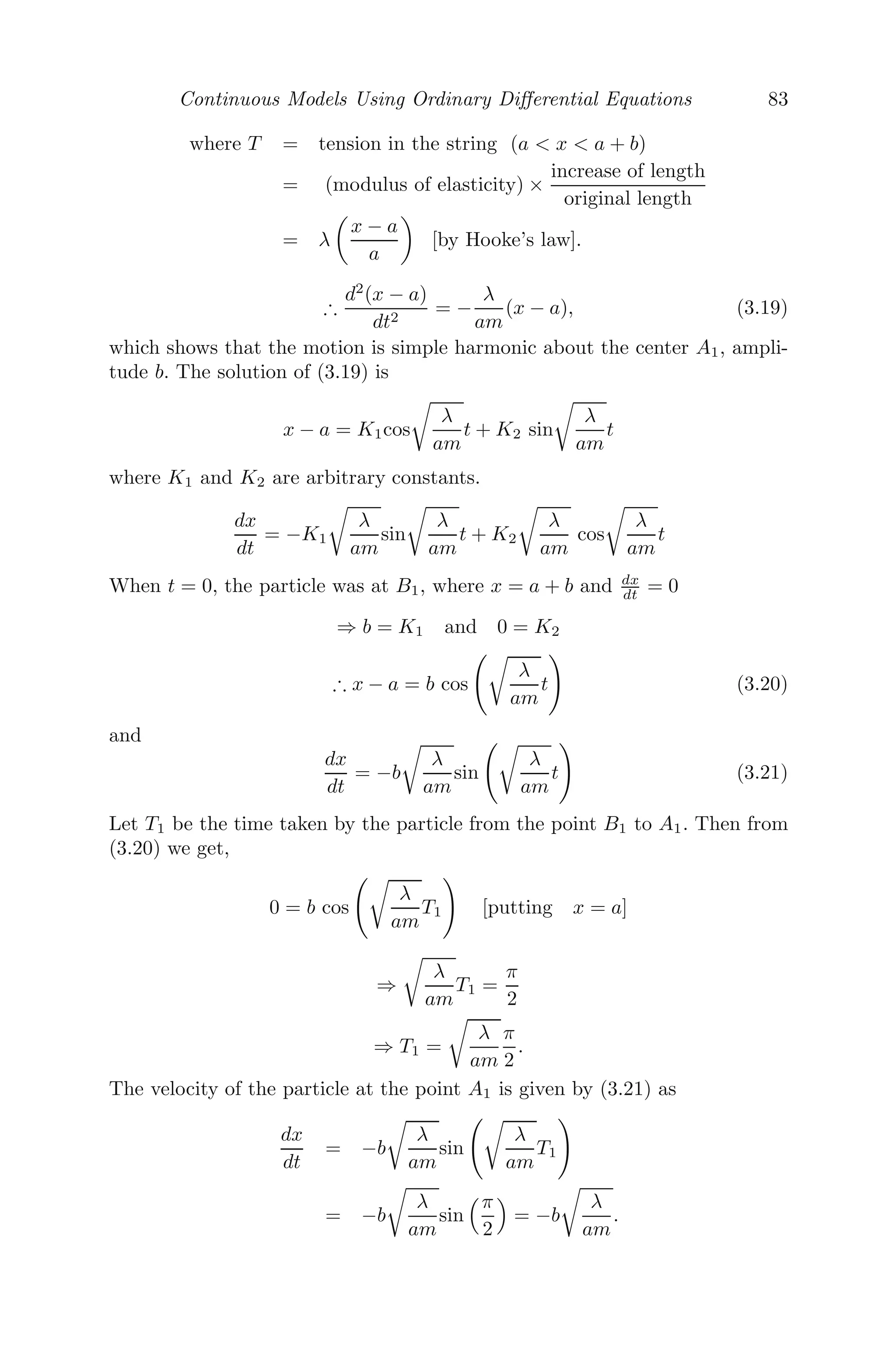 Continuous Models Using Ordinary Diﬀerential Equations 67
which can be put in matrix form as
dx̃
dt
= Ax̃ (3.14)
where x̃ =

x
y

and A =

fx fy
gx gy

Let x̃ = 
veλt
be a trial solution of (3.14), where 
v(= 0) is some ﬁxed vector
which needs to be determined. Then
dx̃
dt
= 
vλeλt
= A
veλt
Cancelling the non-zero scalar factor from both sides we get
A
v = λ
v
From linear algebra, it can be easily concluded that λ is the eigenvalue of the
matrix A, whose eigenvector is 
ν, which is obtained by solving
det(A − λI) = 0
⇒
 