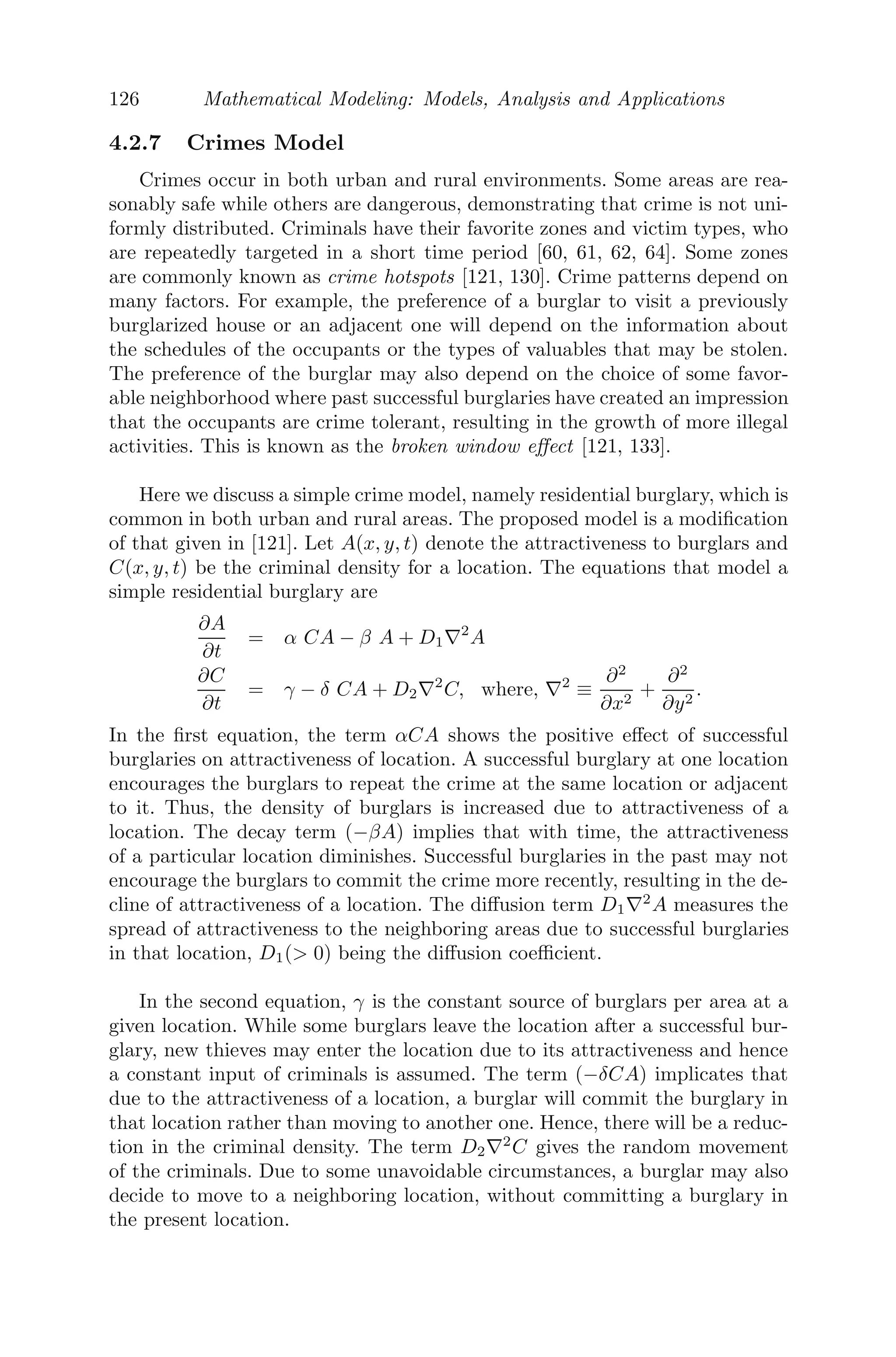 102 Mathematical Modeling: Models, Analysis and Applications
(i) Find the equilibrium points and obtain the condition for stability.
(ii) Let r = γ = β = α = 1, s= 0.2, k=10. With this set of parameters,
check whether the stability condition(s) is satisﬁed and obtain numerical
simulation to comment on the dynamics of the two species.
15. Let D(t) and N(t) denote the national debt and total national income
respectively. Domer’s ﬁrst debt model assumes that the rate of national
debt is proportional to the national income and the rate of increase of
national income is constant.
(i) Formulate the mathematical model using diﬀerential equations from
the given assumptions.
(ii) Assuming y(0) = y0 and D(0) = D0, solve the diﬀerential equation
and comment on the dynamics of the model.
(iii) If the rate of increase of national income is proportional to the
income (instead of being constant), obtain the modiﬁed Domar debt
model (Domar’s second debt model).
(iv) Solve the diﬀerential equations obtained in (iii) and ﬁnd the rates
D(t)
N(t) as t → ∞. Interpret the result in the context of the model.
16. A truck of mass M, whose engine works at a constant rate R, runs on
a level road. If the maximum attainable velocity be W, show that the
distance at which the truck (starting from rest) acquires a velocity V is
MW3
R (log( W
W−V )− V
W − 1
2
V 2
W2 ). Assume that there is a frictional resistance
F, and P is the pull of the truck.
17. The following system of diﬀerential equations describe the motions of a
certain pendulum:
dθ
dt
= y
dy
dt
= −5 sin θ −
9
13
y.
where θ is the angle between the rod and the downward vertical direction
and dθ
dt = y is the speed at which the angle changes. Find the steady
state solution for this system.
18. A population of ﬁsh follows logistic growth given by dF
dt = rF(1 − F
K ),
where r is the intrinsic growth rate and K is the carrying capacity. Also,
given F(t1) = K1, F(t1 + T ) = K2 and F(t2 + T ) = K3, show that the
carrying capacity is given by
K =
1
K1
+ 1
K2
+ 1
K3
1
K1K3
− 1
K2
2
19. A 100 litre tank is ﬁlled with solution containing 20 gms of salt. At time
t=0, brine (solution saturated with salt), containing 2 gms of salt per
 