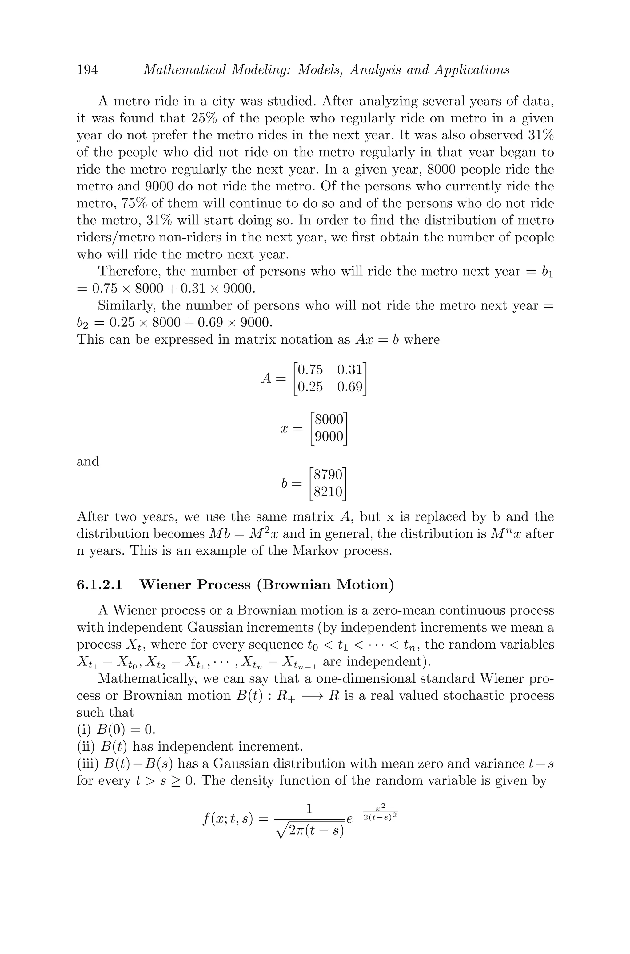 150 Mathematical Modeling: Models, Analysis and Applications
with initial traﬃc density as
ρ(x, 0) =
⎧
⎨
⎩
150, x  0
150

1 − x
2

, 0  x  1
80, x  1
8. Find the traﬃc density ρ(x, t) satisfying the traﬃc equation
∂ρ
∂t
+ (1 − 2ρ)
∂ρ
∂x
= 0
with initial traﬃc density as
ρ(x, 0) =
⎧
⎨
⎩
1
4 , x  0
1
4 (1 − x2
)2
, x  1
0, x ≥ 1
9. Find the traﬃc density ρ(x, t) satisfying
(i)
∂ρ
∂t
+ 2
∂ρ
∂x
= 0, ρ0(x) = e−x2
(ii)
∂ρ
∂t
+ 2t
∂ρ
∂x
= 0, ρ0(x) = e−x2
(iii)
∂ρ
∂t
+ 2(1 − ρ)
∂ρ
∂x
= 0,
ρ0(x) =

1, x ≤ 0
0, x  0
10. The linear growth of a population is given by [26]
∂P(x, t)
∂t
= αP(x, t) + D
∂2
P(x, t)
∂x2
(i) Obtain the solution of the given model.
(ii) Let P(x, t) = k (constant). Then show that the value x
t is given by
x
t
= ∓

4αD −
2D
t
ln(t) −
2D
t
ln

√
2πD
k
P0
1/2
11. The spread of the spruce budworm [77] is given by
∂B
∂t
= αB

1 −
B
k

− β
B2
h2 + B2
+ D
∂2
B
∂x2
(i) Explain the model and ﬁnd homogenous stability steady state(s).
(ii) Perform the linear stability analysis about the equilibrium point(s)
for the non-diﬀusive system and obtain the condition for stability. In-
terpret the condition in the context of the model.
(iii) Now, perform the linear stability analysis for a diﬀusive system and
conclude about the eﬀect of diﬀusion on the system.
 