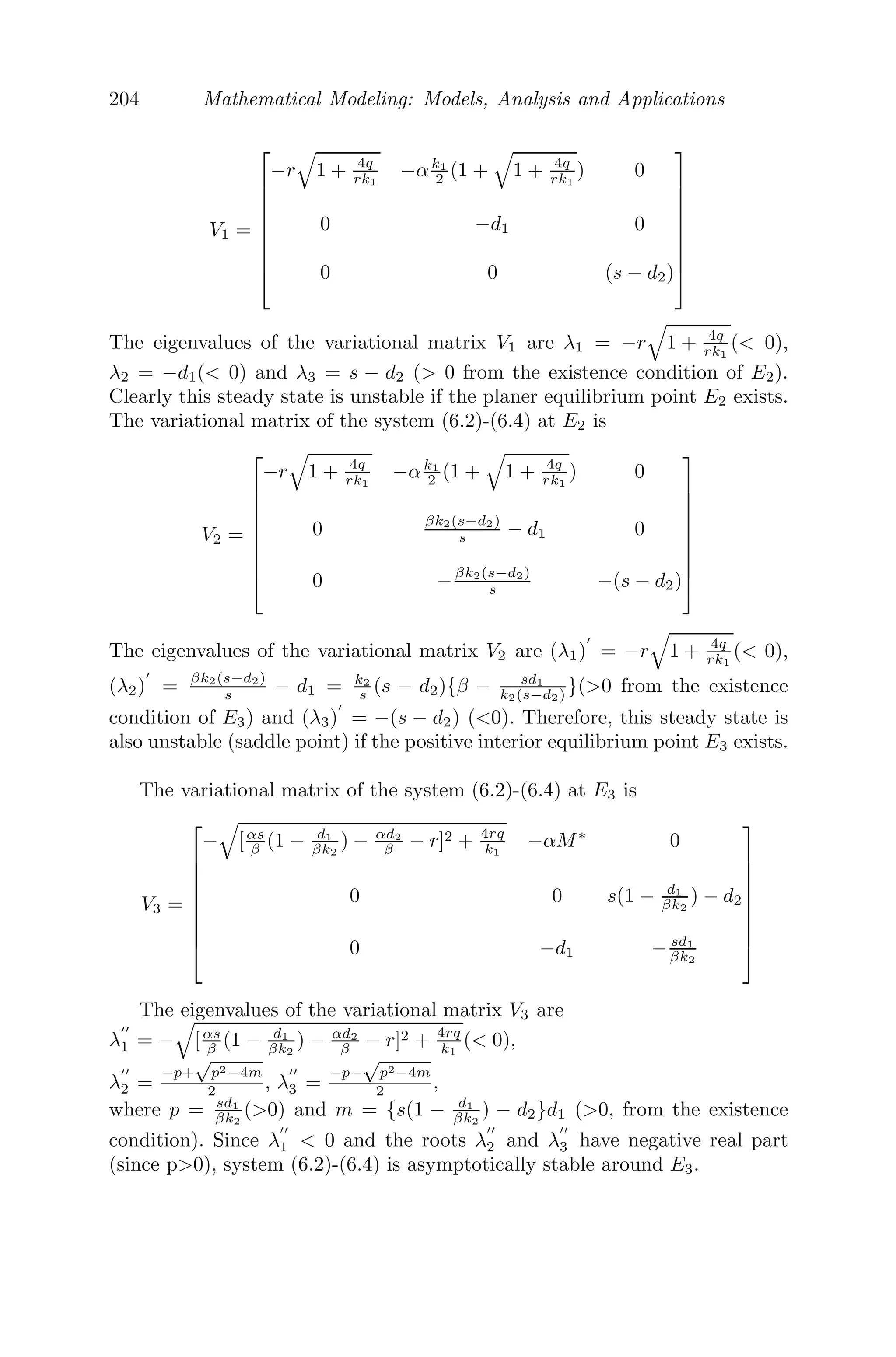 160 Mathematical Modeling: Models, Analysis and Applications
and the bifurcating periodic solution is orbitally asymptotically stable (see
Figure 5.6 B1,B2,B3). To learn more about the analytical calculations and
restrictions on τ12 and τ21, interested readers may go to [132], where it is
discussed in detail.
0 20 40 60 80 100
−0.3
−0.2
−0.1
0
0.1
0.2
0.3
0.4
t−Time
u
1
(t)
0 20 40 60 80 100
−0.4
−0.3
−0.2
−0.1
0
0.1
0.2
t−Time
u
2
(t)
−0.3 −0.2 −0.1 0 0.1 0.2 0.3 0.4
−0.4
−0.2
0
0.2
0.4
u
1
(t)
u
2
(t)
0 20 40 60 80 100
−0.5
0
0.5
t−Time
u
1
(t)
0 20 40 60 80 100
−0.5
0
0.5
t−Time
u
2
(t)
−0.5 0 0.5
−0.5
0
0.5
u 1
(t)
u
2
(t)
A1
A2
A3 B3
B2
B1
FIGURE 5.6: The activities of two self-exiting neurons. The parameter val-
ues, obtained from [114], are a1 = 2, a2 = −1.5 and initial history is (0.1,0.3).
Parts 5.6A1,A2,A3 show that the system is asymptotically stable about the ori-
gin for τ12 = 0.2, τ21 = 0.5 such that τ12 + τ21  0.8. For τ12 = 0.4, τ21 = 0.6
such that τ12 +τ21  0.8., Parts 5.6B1,B2,B3 illustrate that a periodic solution
bifurcates from the origin, which is orbitally asymptotically stable.
5.3 Linear Stability Analysis
We consider the delay diﬀerential equation
dx
dt
= −x(t − 1) (5.1)
and discuss its stability. Clearly, x = 0 is the only steady state solution. Since
the equation is linear, we try the exponential solution x = ceλt
, (c = 0) which
 