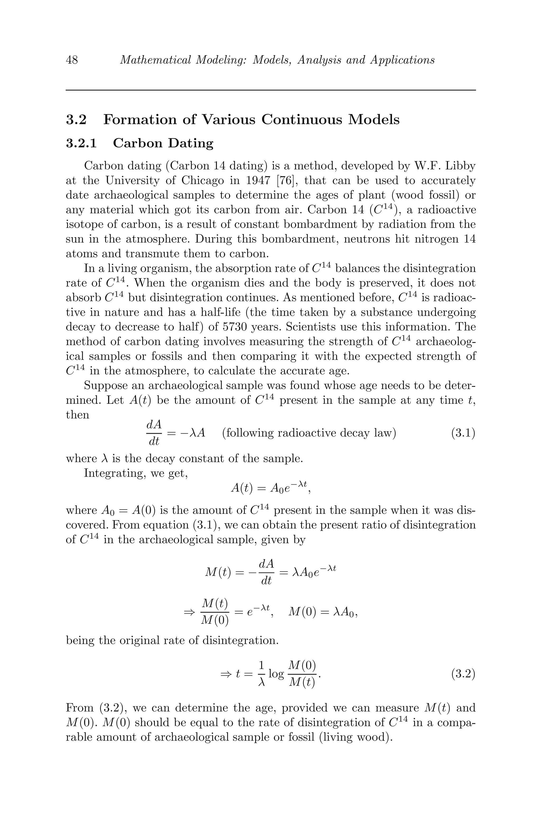 40 Mathematical Modeling: Models, Analysis and Applications
deposit is Rs. 10,000.00?
(ii) How much should each deposit be to have Rs. 2,000,000.00 at retire-
ment in 25 years?
7. In a certain forest 3% of the trees are destroyed naturally each year.
Also, 4000 trees are harvested for timber (cut down for industrial use)
but 8000 new trees are either planted or sprout up on their own.
(i) Formulate a discrete model for the yearly number of trees Tn in that
forest.
(ii) What is the maximum number of trees the forest will have in 5 years,
if the currently estimated number of trees in that forest be 200000?
8. A credit card company charges 3% interest on any previous unpaid bal-
ance from a person and the person pays of 20% of that previous balance.
Also, another Rs. 300 is charged on that credit card from the person for
not paying the full amount.
(i) Formulate a discrete model for the monthly unpaid balance.
(ii) What level will the unpaid balance gradually approach?
9. Let a town be aﬀected with viral fever. Each day 10% of those who have
the viral fever in the town recover from it, while another 500 people are
aﬀected with the viral fever. If there are currently 2000 cases of viral
fever,
(i) Formulate a discrete mathematical model and ﬁnd out how many
cases will be there, two weeks from now.
(ii) At that level, will the number of cases eventually stabilize?
10. It is known that as demand for a product increases, its price increases
and if the price of a product decreases, its supply increases. Let Dn be
the demand, Sn be the supply and Pn be the price of a certain product.
We assume that the demand force increases continuously from negative
to positive as the current demand Dn increases and the same is the
behavior for the supply Sn. Also, as the price of a product increases, its
supply increases but demand from consumers decreases, that is, supply
is directly proportional to the price and demand is inversely proportional
to the price.
(i) Formulate a non-linear discrete price model for the price of a product
at time n from the above information.
(ii) What happens to the above model when the price is close to zero?
How that can be veriﬁed by using a diﬀerent function?
11. Let In be the number of infected population at any given time n and
r be the fraction of the infected population who have recovered in time
(n + 1). It is assumed that the numbers of newly infected population
are directly proportional to the size of the infected population In and to
the size of the susceptible population N −In, where N is the population
size.
 