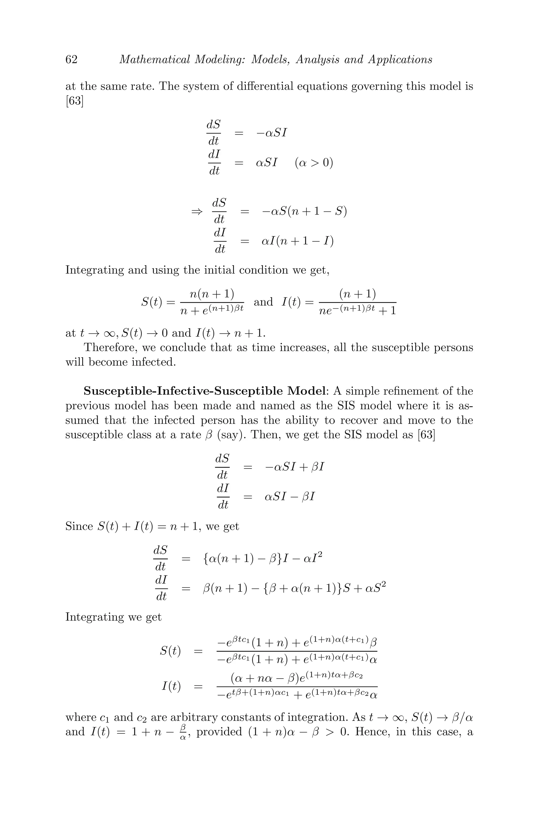 54 Mathematical Modeling: Models, Analysis and Applications
becomes the point of attraction and O2 the origin of repulsion. This explains
the ﬁrst term on the right hand side of (3.6) to be negative and the second
term to be positive.
∴
d2
x
dt2
= −μn
1 (d1 + x)n
+ μn
2 (d2 − x)n
= −μn
1 dn
1

1 +
x
d1
n
+ μn
2 dn
2

1 −
x
d2
n
= −μn
1 dn
1

1 +
nx
d1
+
n(n − 1)
2!
x2
d2
1
+ ...

+ μn
2 dn
2

1 −
nx
d2
+
n(n − 1)
2!
x2
d2
2
+ ...

or,
d2
x
dt2
= −μn
1 dn
1 − nxμn
1 dn−1
1 + μn
2 dn
2 − nxμn
2 dn−1
2
(Since x is small, neglecting higher powers of x)
⇒
d2
x
dt2
= −n

μn
1 dn−1
1 + μn
2 dn−1
2

x
= −n

μn
1

aμ2
μ1 + μ2
n−1
+ μn
2

aμ1
μ1 + μ2
n−1

x
= −
nμn−1
1 μn−1
2 an−1
(μ1 + μ2)n−1
(μ1 + μ2)x
or,
d2
x
dt2
= −n
(μ1μ2a)n−1
(μ1 + μ2)n−2
x
Therefore, we conclude that the motion of the particle is simple harmonic
about A and the period of oscillation is
2π

(μ1 + μ2)n−2
(μ1μ2a)n−1
.
3.2.5.2 Vertical Oscillations
Consider an elastic string of upstretched length AB(= a), ﬁxed at point A.
A particle of mass m is attached to the end of the string, so that the string is
extended to the length AO(= b) when the mass is at rest. In the equilibrium
position, the tension in the string is balanced by the weight of the particle,
that is,
mg = T0 = λ

AO − AB
AB

(by Hooke’s law)
⇒ mg = λ

b − a
a

, λ is the modulus of elasticity. (3.7)
 