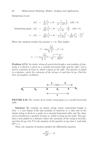 66 Mathematical Modeling: Models, Analysis and Applications
3.4 Linearization and Local Stability Analysis
We consider the model of the form
dx
dt
= f(x)
whose local stability analysis we want to perform about the equilibrium point
x∗
(obtained by putting f(x) = 0). We give a small perturbation to the system
about the equilibrium point x∗
. Mathematically, this means we put x = X+x∗
into the above equation and get
dX
dt
= f(x∗
+ X) = f(x∗
) + Xf
(x∗
) + .......(higher order terms)
dX
dt
≈ f
(x∗
)X, since f(x∗
) = 0 and neglecting higher order terms.
Therefore, we conclude that the system is stable if f
(x∗
)  0 (decreasing
function) and unstable if f
(x∗
)  0 (increasing function). If f
(x∗
) = 0, no
deﬁnite conclusion can be drawn from linear stability analysis.
Let us now consider the model given by the system of diﬀerential equations
of the form
dx
dt
= f(x, y)
dy
dt
= g(x, y) (3.13)
Let (x∗
, y∗
) be the steady state solution of (3.13), then f(x∗
, y∗
) = 0 and
g(x∗
, y∗
) = 0. We now give a small perturbation to the system about the
steady state, and mathematically this means we put x = X + x∗
and y =
Y + y∗
. This implies
dX
dt
= f(x∗
+ X, y∗
+ Y )
= f(x∗
, y∗
) + Xfx(x∗
, y∗
) + Y fy(x∗
, y∗
) + .......higher order terms
(by Taylor series expansion of two variables)
Similarly,
dY
dt
= g(x∗
, y∗
) + Xgx(x∗
, y∗
) + Y gy(x∗
, y∗
) + .......higher order terms
where fx(x∗
, y∗
) is ∂f
∂x evaluated at the steady state (x∗
, y∗
). Since by deﬁ-
nition, f(x∗
, y∗
) = 0, g(x∗
, y∗
) = 0, by neglecting second and higher order
terms, we get
dX
dt
= fx(x∗
, y∗
)X + fy(x∗
, y∗
)Y
dY
dt
= gx(x∗
, y∗
)X + gy(x∗
, y∗
)Y
 