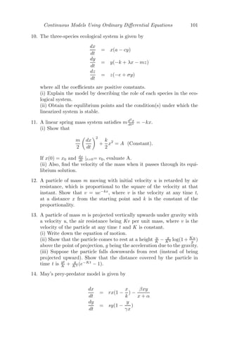 Continuous Models Using Ordinary Diﬀerential Equations 77
with increasing μ. The unstable ﬁxed point (μ, 0) approaches the origin and
coalesces with it when μ = 0. And, when μ  0, the ﬁxed point (μ, 0) becomes
stable and the origin becomes unstable. Thus, in a transcritical bifurcation,
there is a stability switch between two points of equilibria (see Figure 3.16).
3.6.3 Pitchfork Bifurcation
A pitchfork bifurcation is a particular type of local bifurcation (possible in
dynamical systems) that have a symmetry. In such cases equilibrium points
appear and disappear in symmetrical pairs. There are two types of pitchfork
bifurcations, namely supercritical and subcritical.
Example 3.6.4 Consider the system [125]
dx
dt
= f(x; μ) = μx − x3
dy
dt
= −y
There are three ﬁxed points, namely, (0, 0), (+
√
μ, 0) and (−
√
μ, 0).
The Jacobian matrix
Dxf =

μ − 3x2
0
0 −1

has the eigenvalue λ = μ at (0, 0) and λ = −2μ at (±
√
μ, 0).
Now,
A = Dxf(0, 0) =

μ 0
0 −1

and fμ =

x
0

Clearly, A has a simple eigenvalue at μ = 0 and let υ =

1 0
T
and
w =

1 0
T
be the eigenvectors of A and AT
respectively, corresponding
to the eigenvalue λ = 0 (since μ = 0). Following Sotomayor’s theorem [125, 98],
we get,
wT
fμ(0, 0) =

1 0


0
0

= 0
wT
[Dfμ(0, 0)υ] =

1 0


1
0

wT
[D2
f(0, 0)(υ, υ)] =

1 0


0 0
0 0
 
1
0

= 0
wT
[D3
f(0, 0)(υ, υ, υ)] =

1 0


−6 0
0 0
 
1
0

= −6 = 0
 