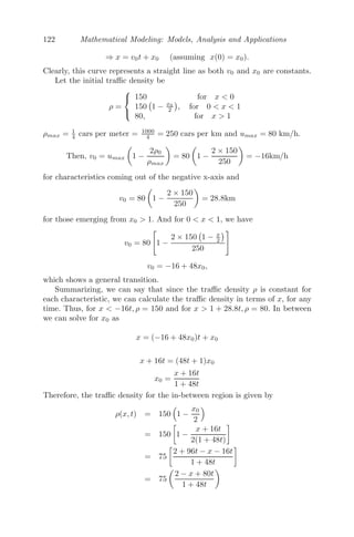 98 Mathematical Modeling: Models, Analysis and Applications
B is more than force A, they cause more harm. Therefore, the rates in the
ﬁrst equation are multiplied by some constant λ( 1). Solve the model numer-
ically by taking a = 0.05 and b = 0.005 for λ = 1.5, 2, 3 and 5, starting with
x(0) = 50 and y(0) = 30 and comment on the result.
Solution: (i) The model is solved numerically for diﬀerent λ. For λ = 1.5,
the number of personnel y(t) of force B die within 10 units of time despite
having the greater weapon eﬀectiveness than force A (see Figure 3.29(a)),
whereas for λ = 2.0, the number of personnel x(t) of force B die in 30 units of
time (see Figure 3.29(b)). For λ = 3.0 and 5.0, we observe similar dynamics,
only, personnel x(t) of force B die at a much faster rate with respect to units
of time (see Figure 3.29(c) and 3.29(d)).
A
10 20 30 40 50
50
100
150
200
B
x(t)
y(t)
20 40 60 80 100
20
40
60
80
C
Time
5 10 15 20
10
10
20
30
40
50
D
Time
5 10 15 20
10
10
20
30
40
50
FIGURE 3.29: The dynamics of the personnel of force A and force B during
the battle.
3.8 Exercises
1. A system satisﬁes the equation md2
x
dt2 = α(eβx
− 1), α, β  0. Determine
all the equilibrium points and check for stability.
2. A system with a non-linear force is given by md2
x
dt2 = −kx+αx3
, α  0.
Find the positions of equilibrium and check for stability.
 