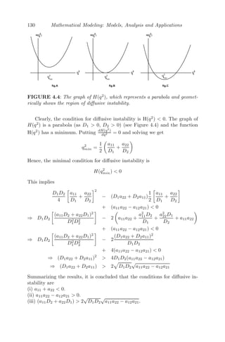 106 Mathematical Modeling: Models, Analysis and Applications
towards a ﬁxed point in the line. A periodic disturbing force F cos(bt)
is also acting on the particle.
(i) Write the diﬀerential equation that models this situation and ﬁnd its
general solution.
(ii) If the particle starts from rest at a distance a from the center, then
show that
x =

a −
F
μ2 − b2

cos(μt) +
F
μ2 − b2
cos(bt)
(iii) What will be the solution when x = b, assuming the same initial
condition stated in (ii)?
34. Space docking is a technique by which two spacecraft are prevented
from colliding by some mechanism. The diﬀerential equation modeling
the space docking mechanism is given by
dx
dt
= −kwx − kcy
dy
dt
= x − y
Assuming w = 10, c = 5 and k = 0.02, check the stability of the system
about the equilibrium solution (0, 0). Hence, draw the complete phase
portrait for this model.
35. F. W. Lanchester developed a combat model between two forces during
World War I. Let x(t) and y(t) be the sizes of the two opposite forces.
Lanchester assumed that each member of one force is within the kill
range of the enemy and postulated that the reduction in strength of
each force is proportional to the eﬀective ﬁghting strength of the oppo-
site force. Also, he assumes that each side is reinforced at a constant
rate.
(i) Obtain the diﬀerential equations that incorporate Lanchester’s as-
sumption.
(ii) Solve the equation explicitly and comment on the long term behavior
of the model.
36. Let N(t) be the number of tiger population at any time t. The quotient
of birth rate and death rate by the population size N are respectively by,
Birthrate
N = 3
2 + 1
1000 N and Deathrate
N = 1
2 + 1
3000 N. Formulate a model
(using diﬀerential equation) that describes the growth and regulation of
this tiger population. Solve for N(t), assuming N(0) = 100 and describe
the long term behavior of this tiger population t → ∞.
37. The dynamics of the number of photons n(t) in a laser ﬁeld is given by
dn
dt
= (GN0 − k)n − αGn2
,
 