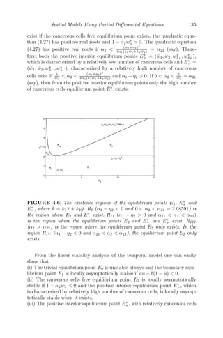 Chapter 4
Spatial Models Using Partial
Diﬀerential Equations
4.1 Introduction ............................................................... 111
4.2 Diﬀerent Mathematical Models Using Diﬀusion .......................... 112
4.2.1 Fluid Flow through a Porous Medium ........................... 112
4.2.2 Heat Flow through a Small Thin Rod (One Dimensional) ....... 113
4.2.3 Wave Equation .................................................... 115
4.2.4 Vibrating String .................................................. 117
4.2.5 Traﬃc Flow ....................................................... 119
4.2.6 Theory of Car-Following ......................................... 124
4.2.7 Crimes Model ..................................................... 125
4.3 Linear Stability Analysis .................................................. 127
4.3.1 One Species with Diﬀusion ........................................ 127
4.3.2 Two Species with Diﬀusion ...................................... 128
4.4 A Research Problem: Spatiotemporal Aspect of a Mathematical Model of
Cancer Immune Interaction Considering the Role of Antibodies .............. 131
4.4.1 Background of the Problem ....................................... 132
4.4.2 Spatiotemporal Model Formulation ............................... 132
4.4.3 Qualitative Analysis ............................................... 133
4.4.4 Numerical Results ................................................. 137
4.4.5 Conclusion ......................................................... 138
4.5 Miscellaneous Examples ................................................... 139
4.6 Exercises .................................................................. 148
4.1 Introduction
Real-world modeling depends on many variables simultaneously. So, when
we try to model some phenomena from the real world with the help of ordi-
nary diﬀerential equations (ODE), we restrict our analysis to one independent
variable (namely, time) only. That is, we only succeed in describing the dy-
namical behavior of the problem of interest with respect to that independent
variable. Thus, using ODE models means that we are considering that inde-
pendent variable, which is the most important factor aﬀecting the problem of
interest, and other factors are taken to be negligible. Because of this restric-
tion, ODE models often fail to reﬂect the dynamics as shown by the acted
phenomena. Thus, a disparity between an ODE model and data may signify
that its state variables depend on more than one independent variable (say,
time and space). Hence, instead of using an ODE model in such cases, it may
be appropriate to use a partial diﬀerential equation (PDE) model.
111
 