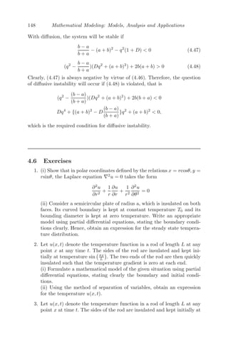 124 Mathematical Modeling: Models, Analysis and Applications
4.2.6 Theory of Car-Following
There are various ways a modeler can model the response of a driver to
the surrounding traﬃc. One is the response of the driver and hence his car,
when another car is immediately in front of it, assuming that the car follows
a single lane with no passing (see Figure 4.3). A reasonable assumption would
be that the nth
car response to the (n + 1)th
car (which is immediately in
front of it) is proportional to their velocity diﬀerence (that is, velocity of the
(n + 1)th
car minus the velocity of the nth
car). Thus, if an is the acceleration
of the nth
car and un is its velocity, then [22],
FIGURE 4.3: Car follows single lane without passing, with another car im-
mediately in front of it.
an = λ(un+1 − un)
⇒ an = −λ(un − un+1)
⇒
d2
xn
dt2
= −λ

dxn
dt
−
dxn+1
dt

(4.12)
where xn is the position of the nth
car. Let the length of all the cars be L,
moving with the same speed u, at a distance D apart (equi-spaced).
Integrating (4.12) we get,
u =
dxn
dt
= −λ (xn − xn+1) + c,
c being the constant of integration. Therefore,
u = λ (xn+1 − xn) + c
= λ(L + D) + c
=
λ
ρ
+ c
where ρ = 1
L+D is the uniform car density.
Let the velocity u = 0, where ρ = ρmax, therefore c = − λ
ρmax
and
u(ρ) =
λ
ρ
−
λ
ρmax
,
 