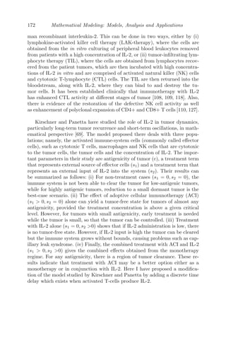 140 Mathematical Modeling: Models, Analysis and Applications
0
2
4
6
8
10
0
20
40
60
80
100
0.46
0.48
0.5
Time t
Distance x
Antibodies
0
5
10
0 20 40 60 80 100
−5
0
5
10
x 10
−4
Time t
Distance x
Cancerous
cells
0
5
10
0 20 40 60 80 100
0.098
0.099
0.1
0.101
0.102
0.103
0.104
Time t
Distance x
Antibodies
0
5
10 0 20 40 60 80 100
0.6
0.62
0.64
0.66
Time t
Distance x
Cancerous
cells
a
b
FIGURE 4.8: The patterns of the antibodies and cancerous cells of system
(4.23 − 4.26) in the region α21  α2  α22 and α1 − η2 , α1 = 8.5, α2 = 3.5
with (a) IC = (0.024, 0.021, 0.48, 0.01) and (b) IC=(0.024, 0.021, 0.01, 0.6).
Boundary Condition (BC): u(0, t) = 0 = u(L, t); t  0 (since both ends of the
rod are cooled suddenly at 0o
C).
Initial Condition (IC): u(x, 0) = u0; 0 ≤ x ≤ L
(ii) Let u(x, t) = X(x)T (t) be a solution of
∂u
∂t
= c2 ∂2
u
∂x2
(4.34)
Substituting, we get, (4.35)
X

X
=
1
c2
T

T
= −λ2
(separation constant) (4.36)
Since the boundary conditions are periodic and homogenous in x, the periodic
solution of (4.34) exists if the separation constant is negative. One can also
consider the other two cases, that is, the separation constant to be positive and
zero but will arrive at the same conclusion. Basically, a negative separation
constant gives a physically acceptable general solution. Solving (4.35) we get,
X(x) = A1cos(λx) + A2sin(λx) and T (t) = A3e−λ2
c2
t
(4.37)
Therefore, the complete solution of (4.34) is given by
u(x, t) = (C1 cos(λx) + C2 sin(λx)) e−λ2
c2
t
(4.38)
where C1 = A1A2, C2 = A2A3. (4.39)
 
