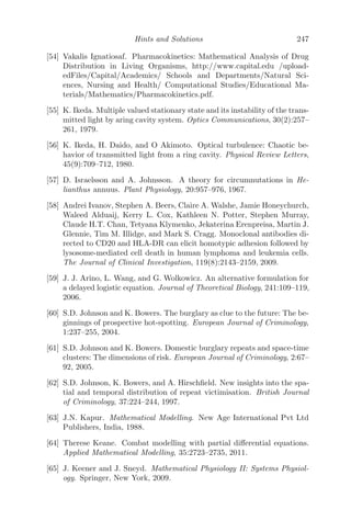 Modeling with Delay Diﬀerential Equations 175
TABLE 5.1: Parameter Values Used for Numerical Simulation.
Parameters Values Scales Values
c (antigenicity of tumor) 0 ≤ c ≤ 0.05 0 ≤ c ≤ 0.278
p1 (growth rate of eﬀector cells) 0.1245 0.69167
g1 (half saturation constant) 2 × 107
0.02
μ2 (natural decay rate of eﬀector cells) 0.03 0.1667
r2 (growth rate of tumor cells) 0.18 1
b (1/carrying capacity of tumor cells) 1.0 × 10−9
1
a (decay rate of tumor) 1 5.5556
g2 (half saturation constant) 1 × 105
0.0001
μ3 (natural decay rate of IL-2) 10 55.556
p2 (growth rate of IL-2) 5 27.778
g3 (half saturation constant) 1 × 103
0.000001
5.4.1.3 Positivity of the Solution
The system of equations is now put in a vector form by setting
X = col(M, N, Z) ∈ R3
+0,
F(X) =
⎛
⎝
F1(X)
F2(X)
F3(X)
⎞
⎠ =
⎛
⎜
⎝
cy + p1x(t−τ)z(t−τ)
g1+z(t−τ) − μ2x + s1
r2(1 − by)y − axy
g2+y
p2xy
g3+y − μ3z + s2
⎞
⎟
⎠ ,
where F : C+ → R3
+0 and F ∈ C∞
(R3
+0). Then system (5.7) becomes
Ẋ = F(Xt), (5.9)
where · ≡ d/dt and with Xt(θ) = X(t + θ), θ ∈ [−τ, 0] [50]. It is easy to check
in equation (5.9) that whenever we choose X(θ) ∈ C+ such that Xi = 0, then
we obtain Fi(X)|Xi(t)=0,Xt∈C+
≥ 0, i = 1, 2, 3. Due to the lemma in [134], any
solution of equation (5.9) with X(θ) ∈ C+, say, X(t) = X(t, X(0)), is such
that X(t) ∈ R3
+0 for all t  0.
5.4.1.4 Linear Stability Analysis with Delay
The equilibria for the system (scaled) are as follows: (i) The x − z planar
equilibrium is ( s1(g1μ3+s2)
μ2(g1μ3+s2)−p1s2
, 0, s2
μ3
) and exists if μ2  p1s2
g1μ3+s2
.
(ii) The interior equilibrium is E∗(x∗
, y∗
, z∗
) where x∗
= r2
a (1 − by∗
)(g2 + y∗
),
z∗
= (p2r2(1−by∗
)(g2+y∗
)
aμ3(g3+y∗) + s2
μ3
) and y∗
is given by the equation cy∗
− μ2x∗
+
p1x∗
z∗
g1+z∗ + s1 = 0.
In the case of positive delay, the characteristic equation for the linearized
equation around the point (x∗
, y∗
, z∗
) is given by
P(λ) + Q(λ)e−λτ
= 0 (5.10)
 