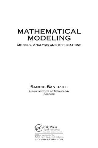 MATHEMATICAL
MODELING
Models, Analysis and Applications
Sandip Banerjee
Indian Institute of Technology
Roorkee
K12528_FM.indd 3 12/10/13 11:42 AM
 