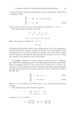 Continuous Models Using Ordinary Diﬀerential Equations 51
voltage. The diﬀerential equation modeling of this scenario is given by
V − L
di
dt
= Ri
⇒

 i
0
di
i − V
R
= −
R
L

 t
0
dt
⇒ loge

i −
i
V/R

= −
R
L
t
⇒ i =
V
R
	
1 − e− R
L t


(at t = 0, there is no current, that is, i(0) = 0)
which shows that the current grows exponentially. As t → ∞, i → V
R = I
(say), a steady value (see Figure 3.2(a)).
100 200 300 400 500
10
20
30
40
50
(a) Current grows and reaches a
steady value.
100 200 300 400 500
10
20
30
40
50
(b) Current decays to zero.
FIGURE 3.2: Graphs showing the (a) growth and (b) decay of current, with
L = 50, R = 1 and V = 50.
We now put the key in the OFF position. Initially, when the key was in
the ON position, a steady current I = V
R was ﬂowing. With no current ﬂowing
in the circuit, the ﬂux will reduce gradually, resulting in a voltage drop iR
across the resistance R and the induced e.m.f. Ldi
dt across the inductance L.
Now, since the key is OFF, the current becomes open, implying that the
impressed voltage is zero.
The diﬀerential equation showing this decay is given by
0 − L
di
dt
= iR
⇒

 i
I
di
i
= −

 t
0
R
L
dt
log

i
I

= −
R
L
t (Since at t = 0, i = I)
⇒ i(t) =
V
R
e− R
L t
 