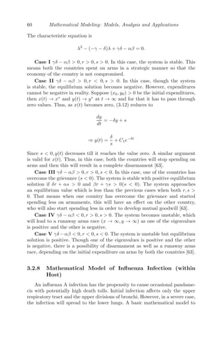 52 Mathematical Modeling: Models, Analysis and Applications
Thus, the current decays exponentially as time increases and ultimately goes
to zero (see Figure 3.2(b)).
3.2.4 Rectilinear Motion under Variable Force
FIGURE 3.3: A particle moving in a straight line towards the origin O
(ﬁxed) and acted upon by a force P.
Let a particle move in a straight line and be acted upon by a force P = mμ
x ,
μ( 0) being the constant of proportionality, which is always directed towards
a ﬁxed point O. m is the mass of the particle and x is the distance of the
particle from the ﬁxed point O (Figure 3.3). The equation of motion modeling
the given scenario is given by
mv
dv
dx
= −m
μ
x
, where v
dv
dx
is the acceleration of the particle of mass m.
Since the force is attractive, the sign of right hand side is negative. Integrating,
we get,
v2
2
= −μlogex + Constant
Initially, let the particle start from rest at a distance a from the ﬁxed point
O (origin), then at the time t = 0, x = a, v = 0
⇒ Constant = μlogea
⇒ v2
= 2μloge
	a
x


⇒ v =
dx
dt
= −

2μloge
	a
x


(negative sign as distance decreases with time)
⇒

2μ

 T
0
dt = −

 0
a
dx

loge
a
x

 