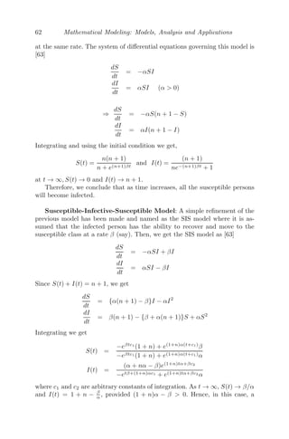 54 Mathematical Modeling: Models, Analysis and Applications
becomes the point of attraction and O2 the origin of repulsion. This explains
the ﬁrst term on the right hand side of (3.6) to be negative and the second
term to be positive.
∴
d2
x
dt2
= −μn
1 (d1 + x)n
+ μn
2 (d2 − x)n
= −μn
1 dn
1

1 +
x
d1
n
+ μn
2 dn
2

1 −
x
d2
n
= −μn
1 dn
1

1 +
nx
d1
+
n(n − 1)
2!
x2
d2
1
+ ...

+ μn
2 dn
2

1 −
nx
d2
+
n(n − 1)
2!
x2
d2
2
+ ...

or,
d2
x
dt2
= −μn
1 dn
1 − nxμn
1 dn−1
1 + μn
2 dn
2 − nxμn
2 dn−1
2
(Since x is small, neglecting higher powers of x)
⇒
d2
x
dt2
= −n

μn
1 dn−1
1 + μn
2 dn−1
2

x
= −n

μn
1

aμ2
μ1 + μ2
n−1
+ μn
2

aμ1
μ1 + μ2
n−1

x
= −
nμn−1
1 μn−1
2 an−1
(μ1 + μ2)n−1
(μ1 + μ2)x
or,
d2
x
dt2
= −n
(μ1μ2a)n−1
(μ1 + μ2)n−2
x
Therefore, we conclude that the motion of the particle is simple harmonic
about A and the period of oscillation is
2π

(μ1 + μ2)n−2
(μ1μ2a)n−1
.
3.2.5.2 Vertical Oscillations
Consider an elastic string of upstretched length AB(= a), ﬁxed at point A.
A particle of mass m is attached to the end of the string, so that the string is
extended to the length AO(= b) when the mass is at rest. In the equilibrium
position, the tension in the string is balanced by the weight of the particle,
that is,
mg = T0 = λ

AO − AB
AB

(by Hooke’s law)
⇒ mg = λ

b − a
a

, λ is the modulus of elasticity. (3.7)
 