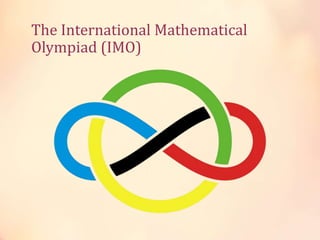 The International Mathematical 
Olympiad (IMO) 
 