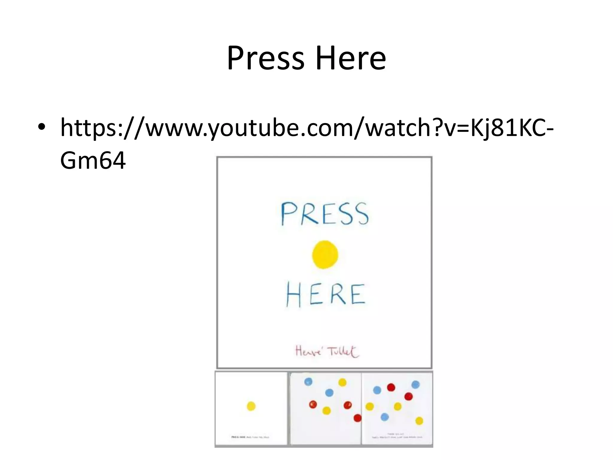 Press Here 
• https://www.youtube.com/watch?v=Kj81KC-Gm64 
 
