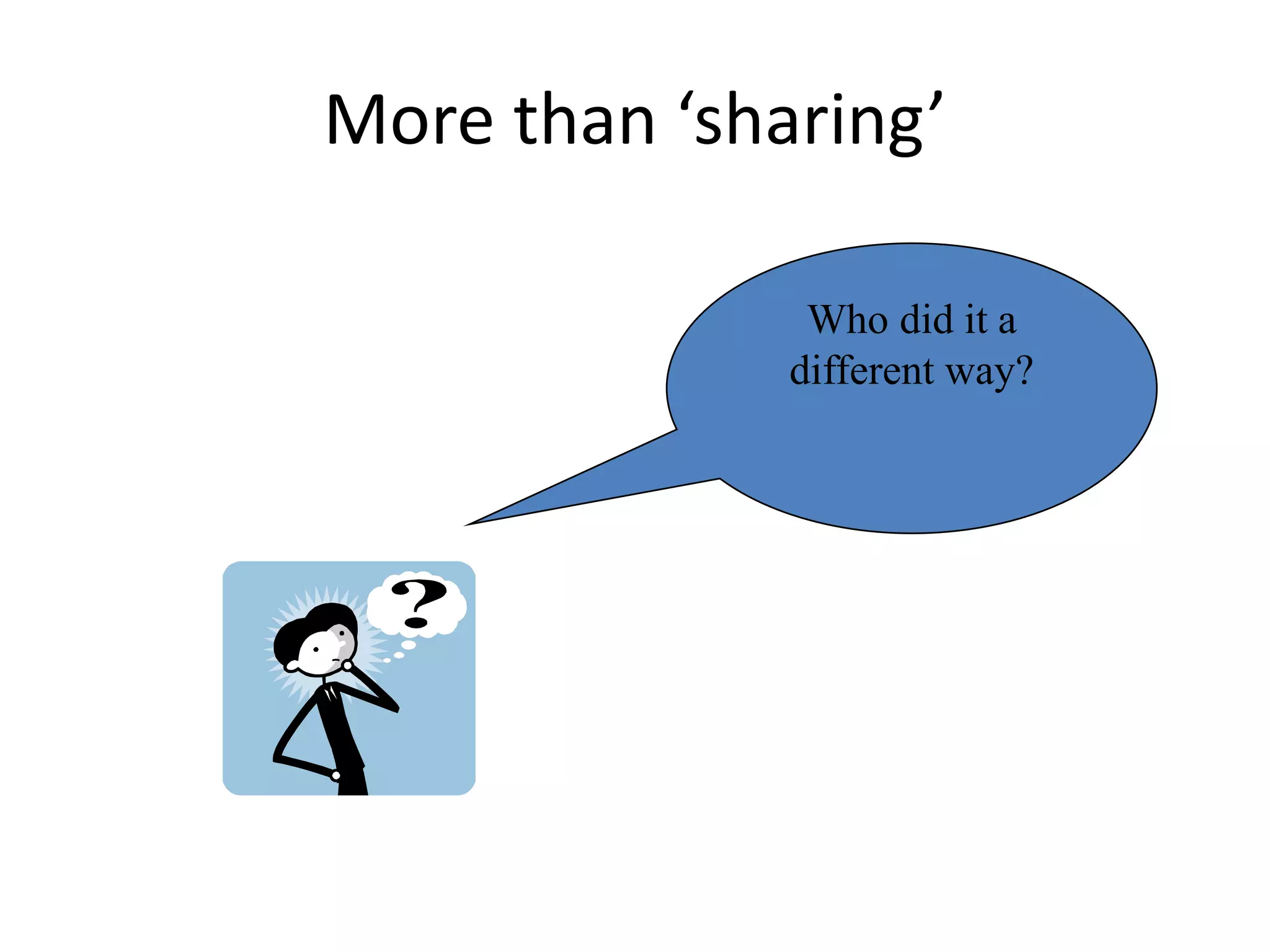 More than ‘sharing’ 
Who did it a 
different way? 
 