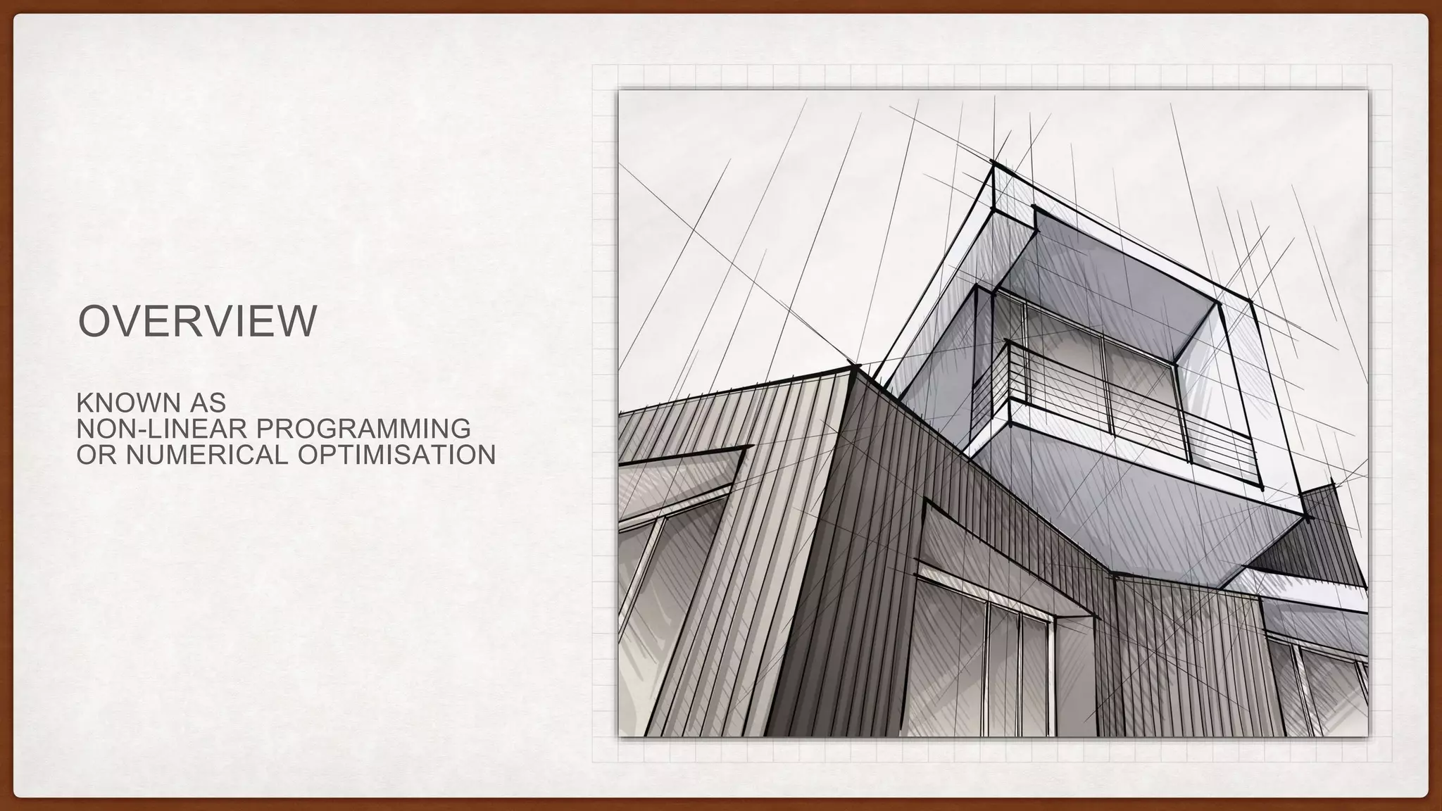 KNOWN AS
NON-LINEAR PROGRAMMING
OR NUMERICAL OPTIMISATION
OVERVIEW
 