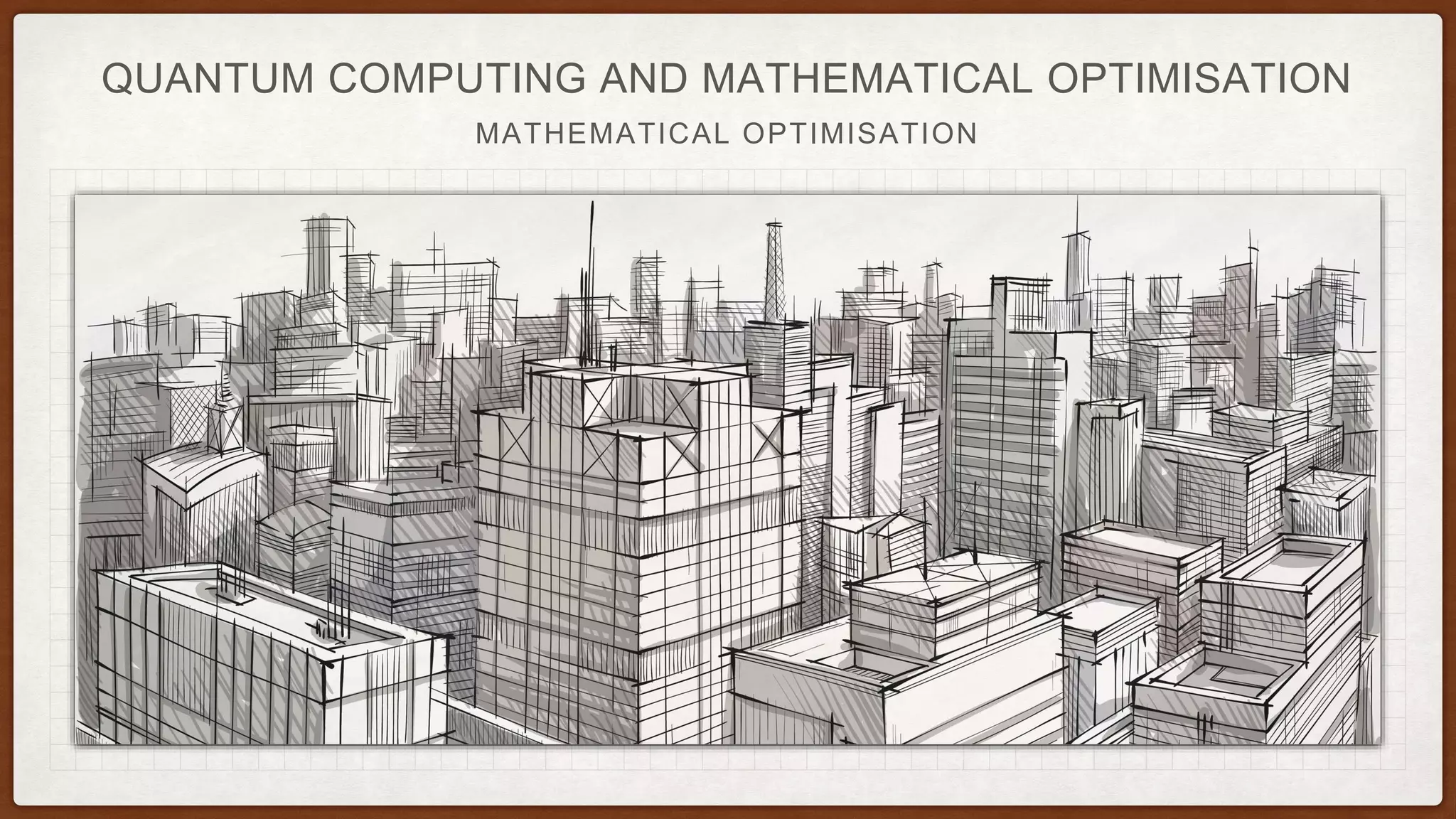 QUANTUM COMPUTING AND MATHEMATICAL OPTIMISATION
MATHEMATICAL OPTIMISATION
 