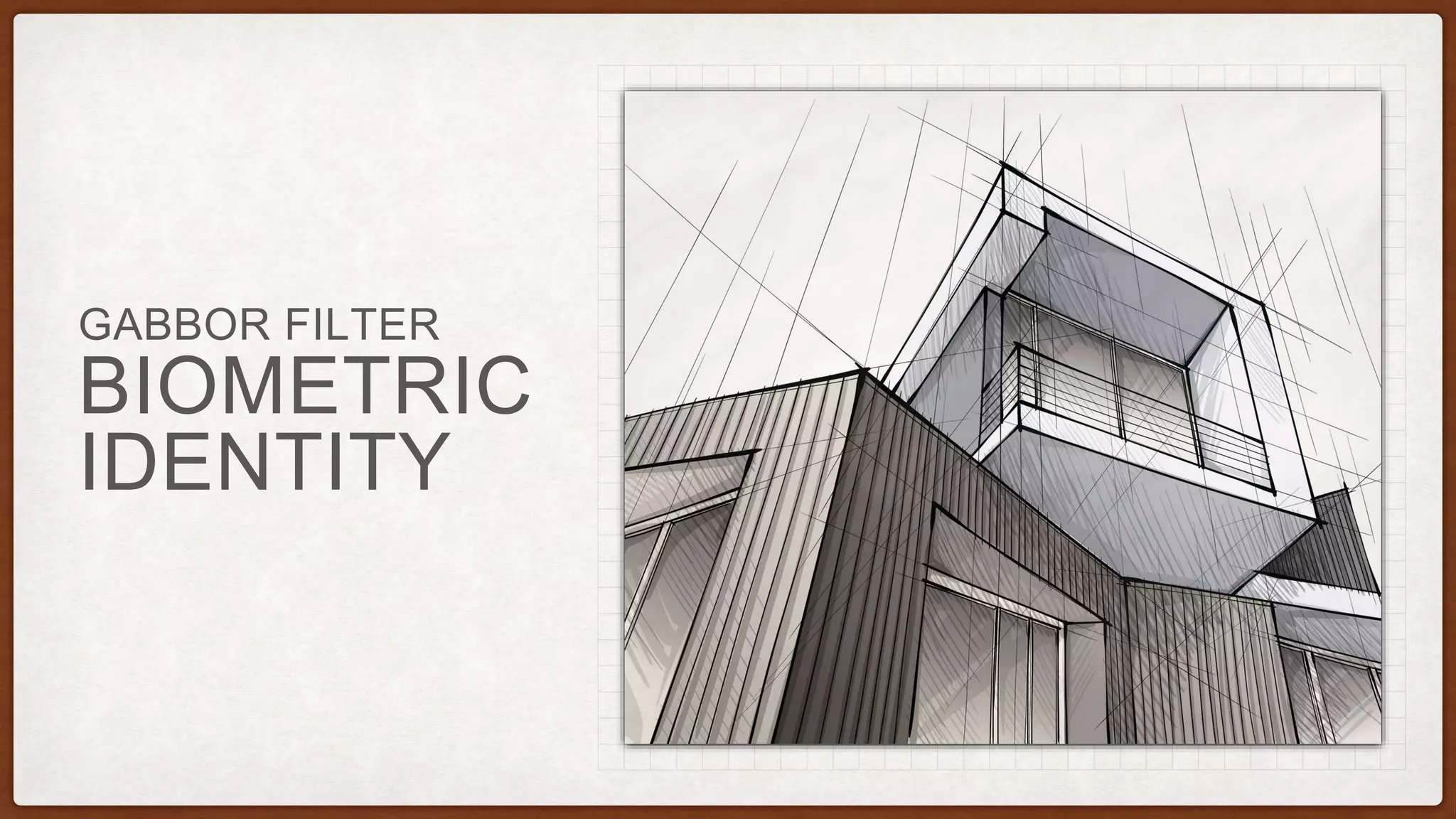 BIOMETRIC
IDENTITY
GABBOR FILTER
 