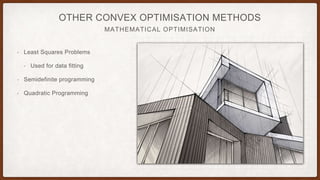 MATHEMATICAL OPTIMISATION
OTHER CONVEX OPTIMISATION METHODS
• Least Squares Problems
• Used for data fitting
• Semidefinite programming
• Quadratic Programming
 