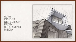 OBJECT
DETECTION
FROM
STREAMING
MEDIA
RCNN
 