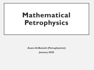 Mathematical
Petrophysics
Anam Al-Bulushi (Petrophysicist)
January-2020
 