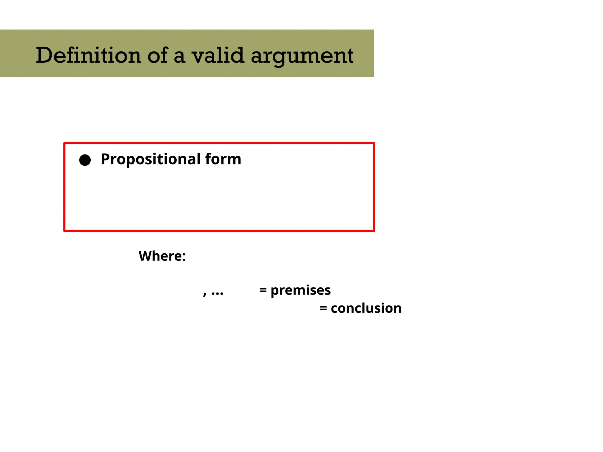 ● Propositional form
Where:
, … = premises
= conclusion
Definition of a valid argument
 