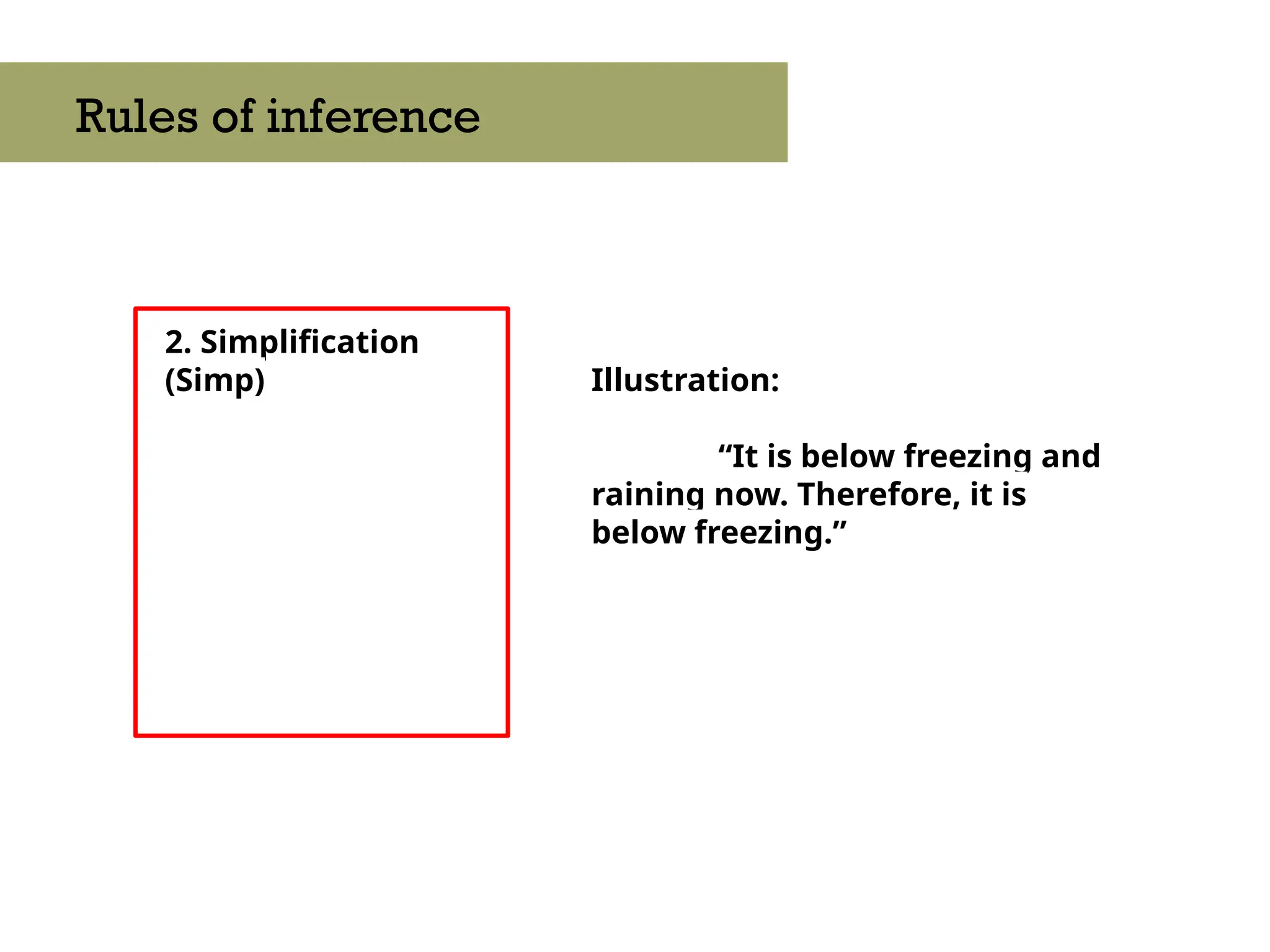2. Simplification
(Simp)
Rules of inference
Illustration:
“It is below freezing and
raining now. Therefore, it is
below freezing.”
 