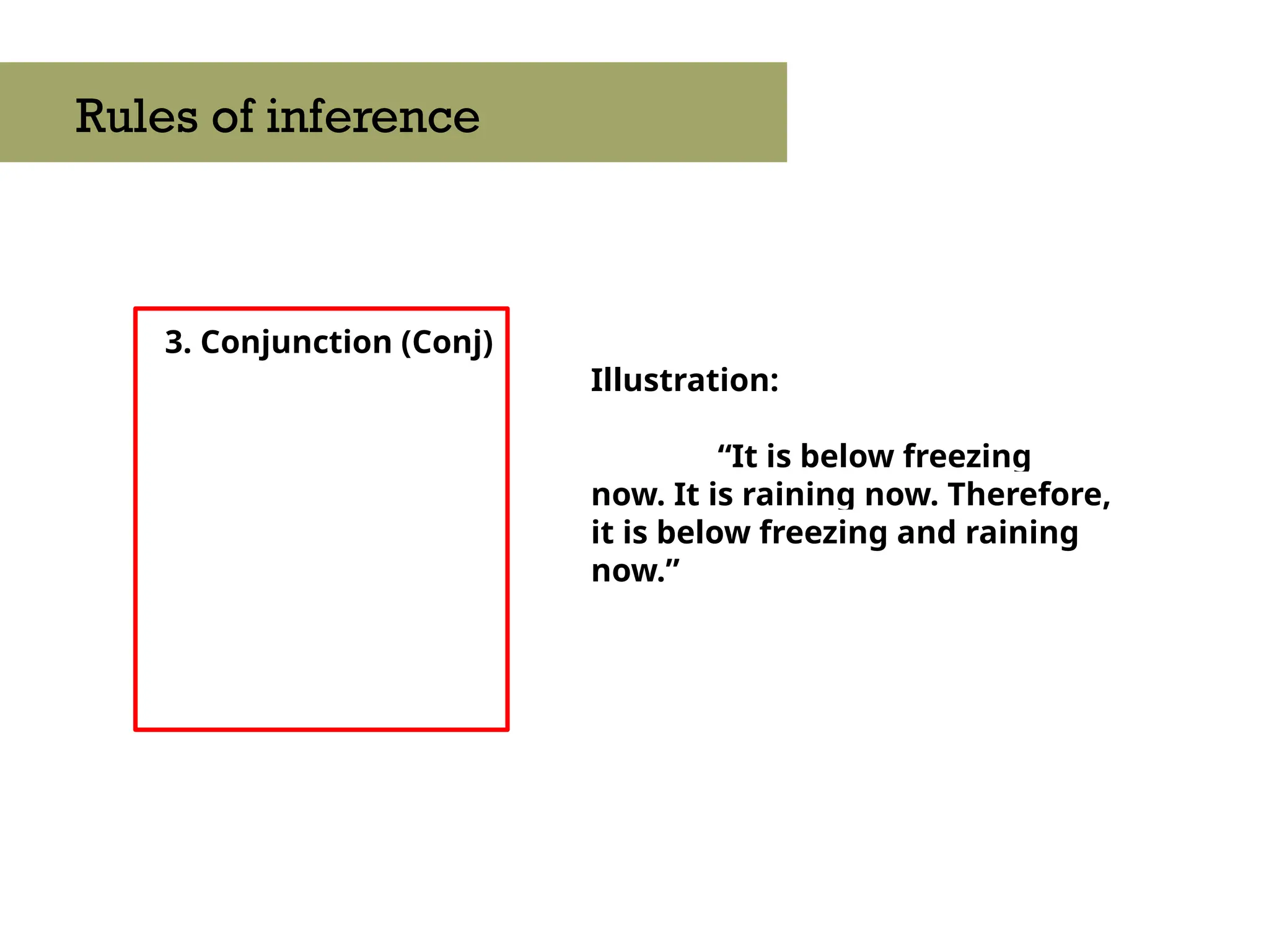 3. Conjunction (Conj)
Rules of inference
Illustration:
“It is below freezing
now. It is raining now. Therefore,
it is below freezing and raining
now.”
 