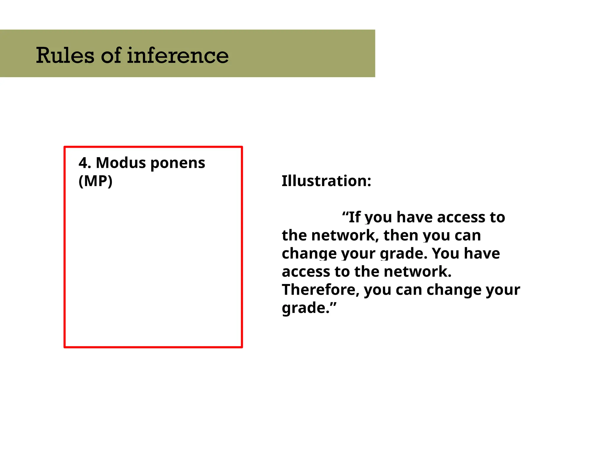 4. Modus ponens
(MP)
Rules of inference
Illustration:
“If you have access to
the network, then you can
change your grade. You have
access to the network.
Therefore, you can change your
grade.”
 