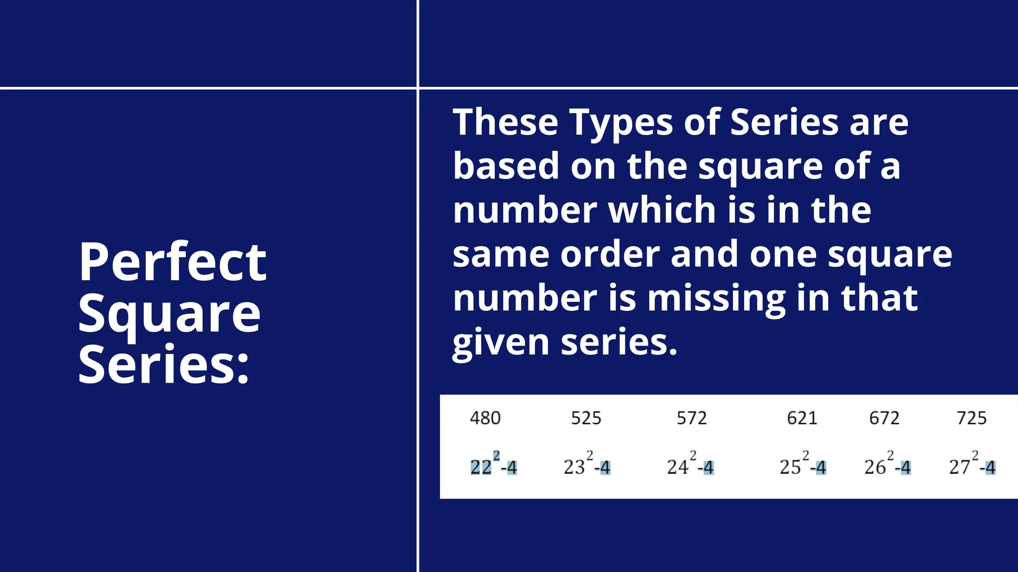 Perfect
Square
Series:
These Types of Series are
based on the square of a
number which is in the
same order and one square
number is missing in that
given series.
 