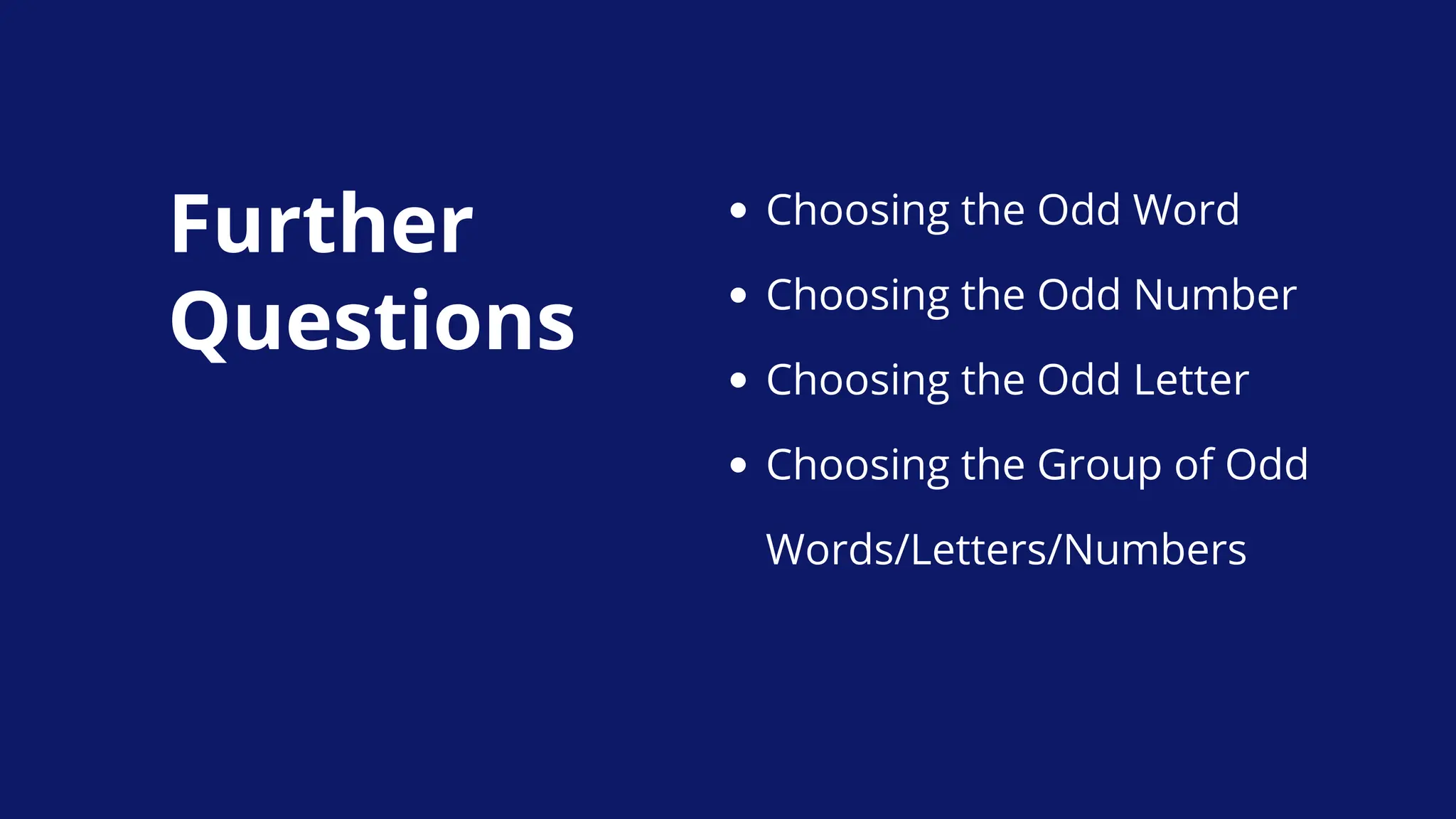 Further
Questions
Choosing the Odd Word
Choosing the Odd Number
Choosing the Odd Letter
Choosing the Group of Odd
Words/Letters/Numbers
 