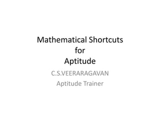 Mathematical Shortcuts
for
Aptitude
C.S.VEERARAGAVAN
Aptitude Trainer
 