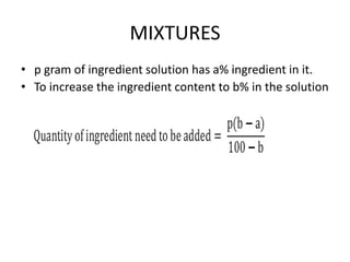 MIXTURES
• p gram of ingredient solution has a% ingredient in it.
• To increase the ingredient content to b% in the solution
 