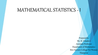 MATHEMATICAL STATISTICS - I
Prepared by
Ms. R. Umadevi
Assistant Professor
Department of Mathematics
Bon Secours College For Women
Thanjavur
 