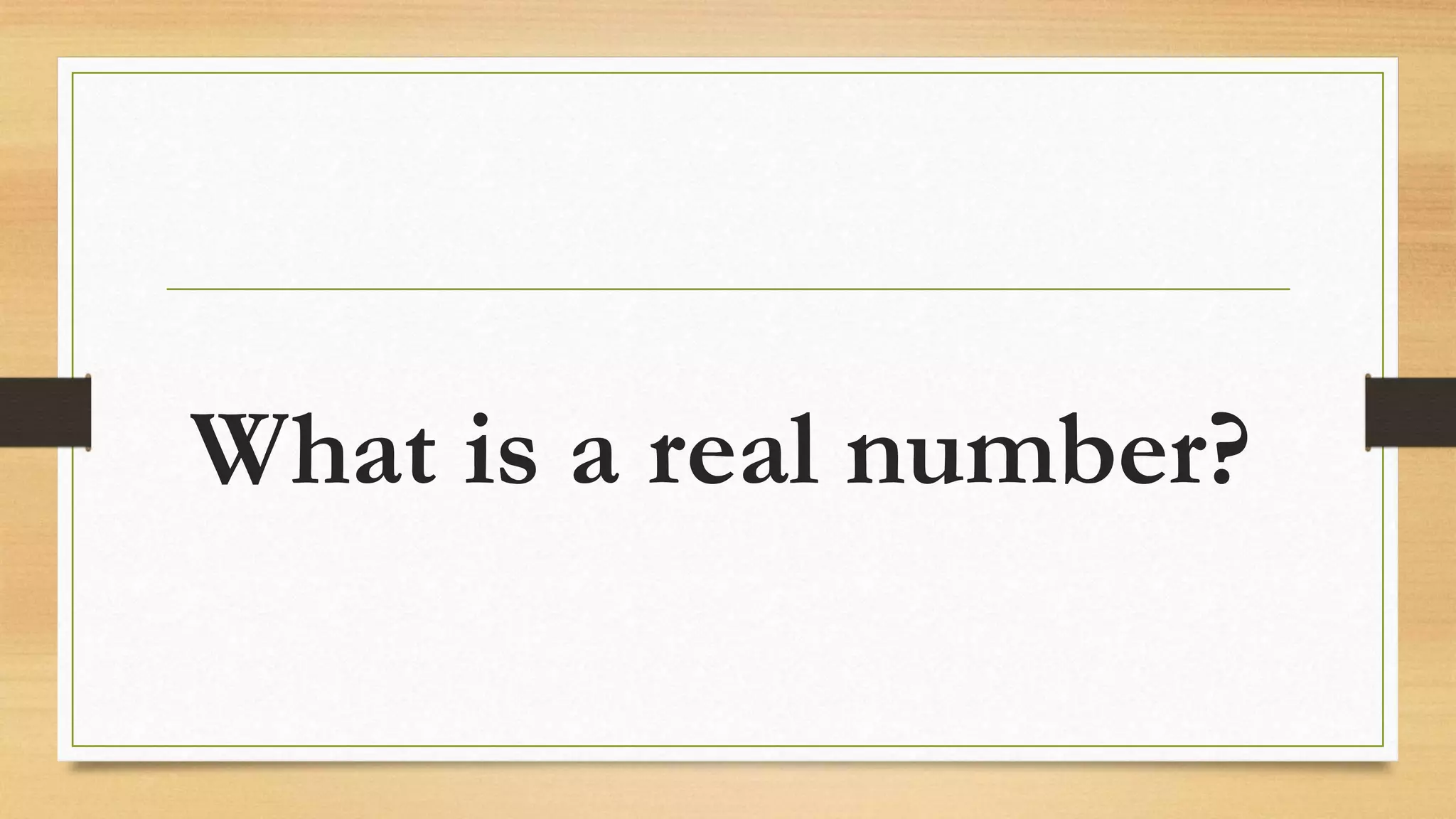 What is a real number?
 