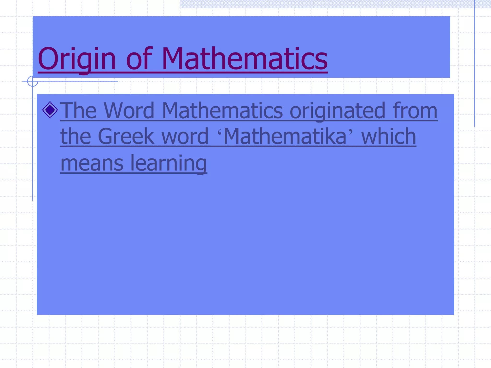 Origin of MathematicsThe Word Mathematics originated fromthe Greek word ‘Mathematika’ whichmeans learning