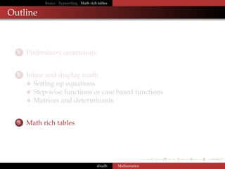 Basics Typesetting Math rich tables

Outline

1

Preliminary commands

2

Inline and display math
Setting up equations
Step-wise functions or case based functions
Matrices and determinants

3

Math rich tables

shudh

Mathematics

 