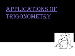 APPLICATIONS OF
TRIGONOMETRY
 