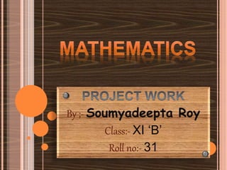 By ;- Soumyadeepta Roy
Class:- XI ‘B’
Roll no:- 31
 