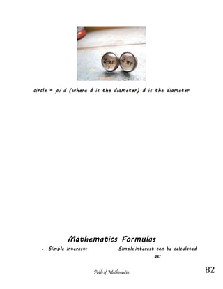 Prideof Mathematics 82
circle = pi d (where d is the diameter) d is the diameter
Mathematics Formulas
 Simple interest: Simple interest can be calculated
as:
 